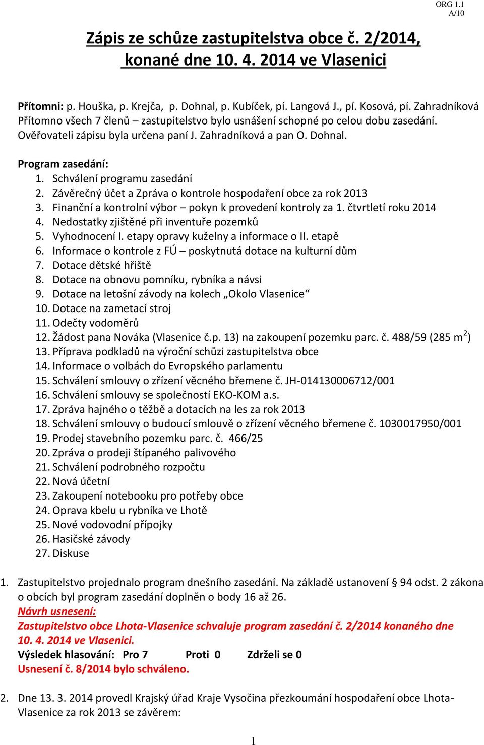 Schválení programu zasedání 2. Závěrečný účet a Zpráva o kontrole hospodaření obce za rok 2013 3. Finanční a kontrolní výbor pokyn k provedení kontroly za 1. čtvrtletí roku 2014 4.
