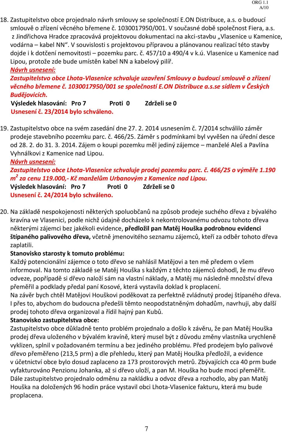 Vlasenice u Kamenice nad Lipou, protože zde bude umístěn kabel NN a kabelový pilíř. Zastupitelstvo obce Lhota-Vlasenice schvaluje uzavření Smlouvy o budoucí smlouvě o zřízení věcného břemene č.