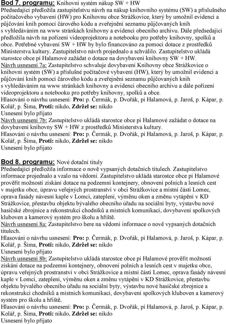 umožnil evidenci a půjčování knih pomocí čárového kódu a zveřejnění seznamu půjčovaných knih s vyhledáváním na www stránkách knihovny a evidenci obecního archivu.