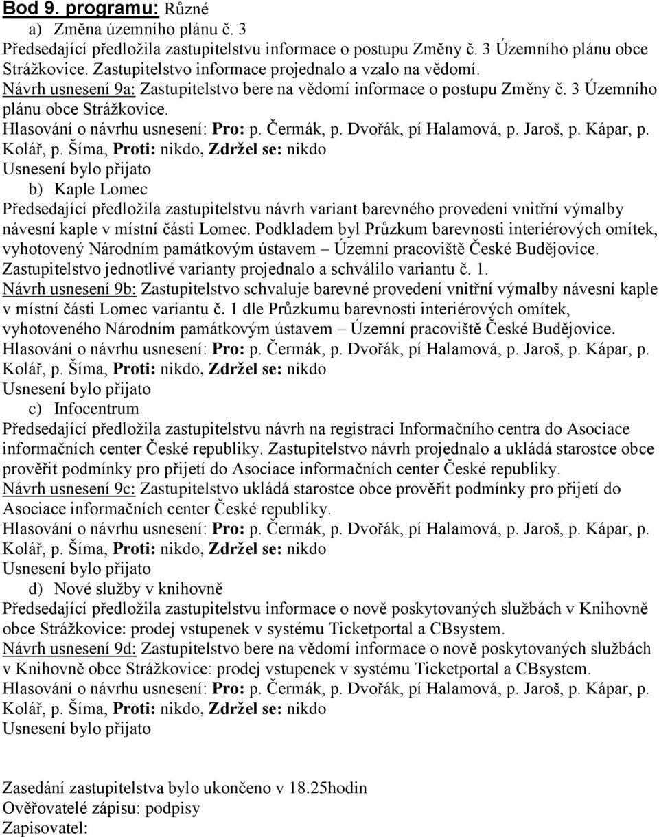 b) Kaple Lomec Předsedající předložila zastupitelstvu návrh variant barevného provedení vnitřní výmalby návesní kaple v místní části Lomec.