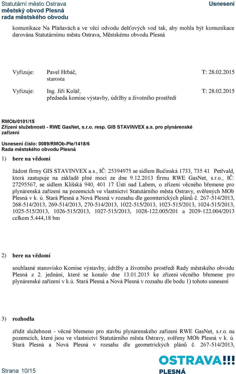 s., IČ: 25394975 se sídlem Bučinská 1733, 735 41 Petřvald, která zastupuje na základě plné moc