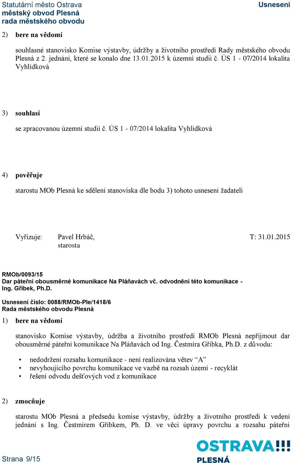 ÚS 1-07/2014 lokalita Vyhlídková 4) pověřuje starostu MOb Plesná ke sdělení stanoviska dle bodu 3) tohoto usnesení žadateli Vyřizuje: Pavel Hrbáč, T: 31.01.2015 RMOb/0093/15 Dar páteřní obousměrné komunikace Na Pláňavách vč.