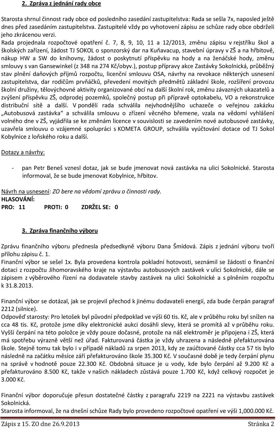 7, 8, 9, 10, 11 a 12/2013, změnu zápisu v rejstříku škol a školských zařízení, žádost TJ SOKOL o sponzorský dar na Kuňavacup, stavební úpravy v ZŠ a na hřbitově, nákup HW a SW do knihovny, žádost o