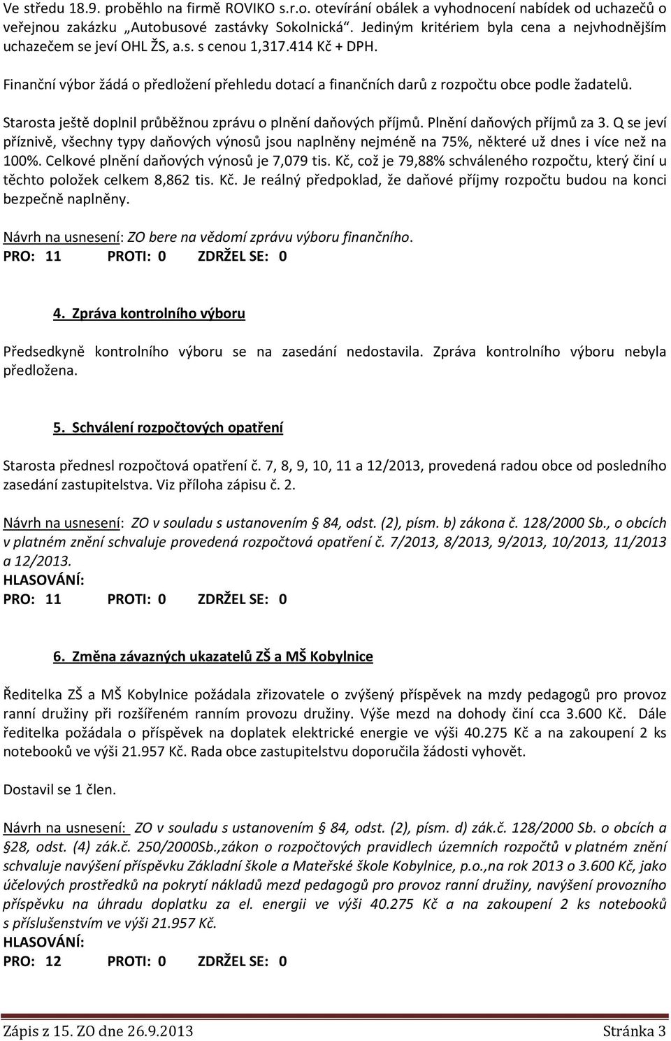 Finanční výbor žádá o předložení přehledu dotací a finančních darů z rozpočtu obce podle žadatelů. Starosta ještě doplnil průběžnou zprávu o plnění daňových příjmů. Plnění daňových příjmů za 3.