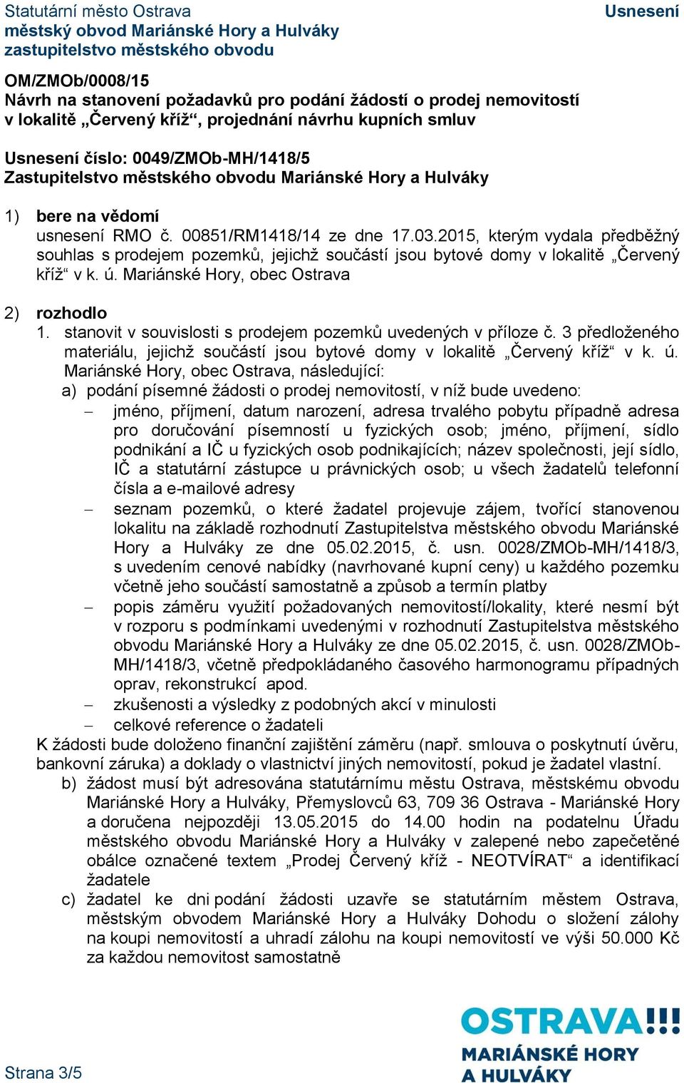 stanovit v souvislosti s prodejem pozemků uvedených v příloze č. 3 předloženého materiálu, jejichž součástí jsou bytové domy v lokalitě Červený kříž v k. ú.