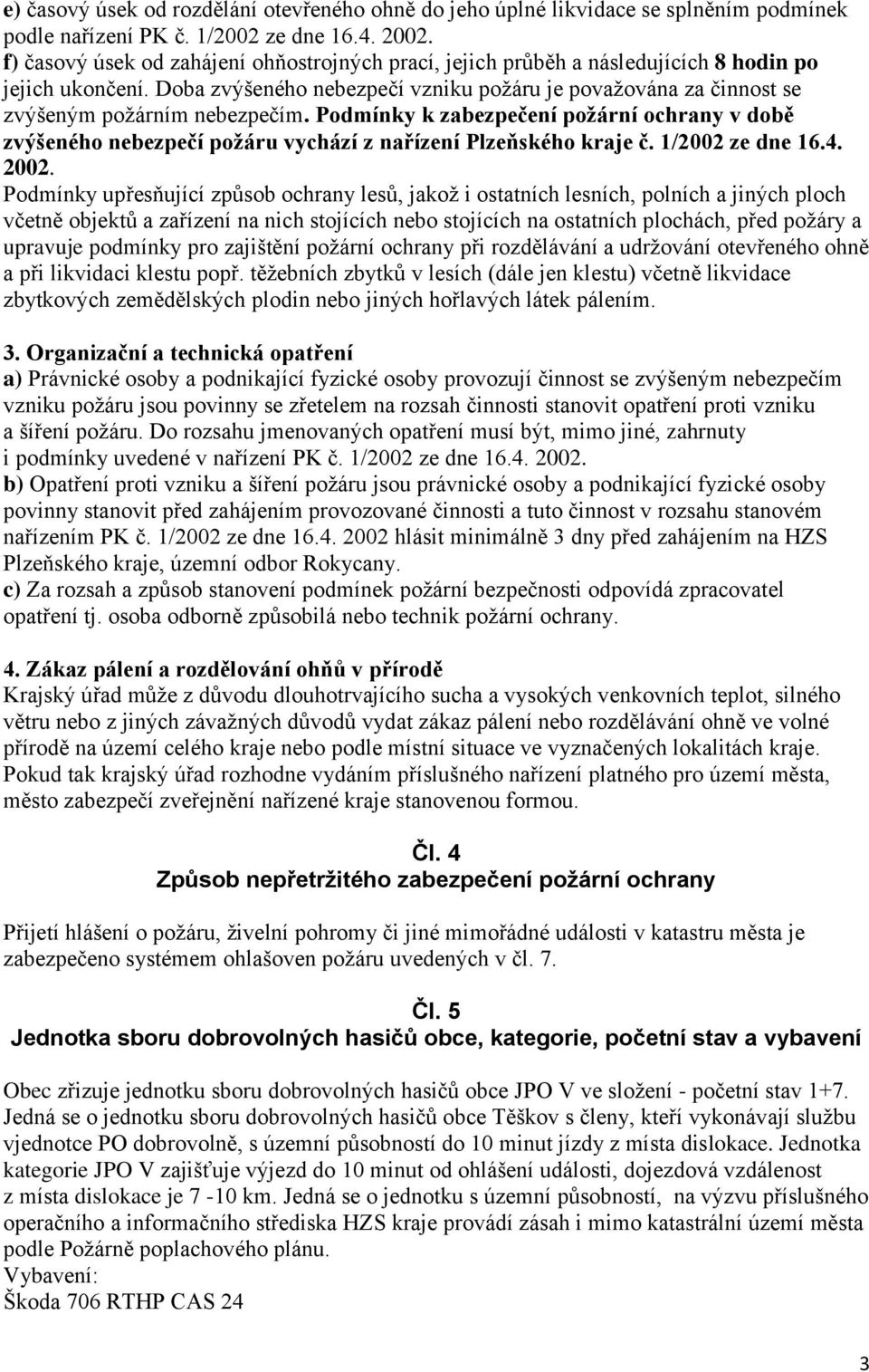 Doba zvýšeného nebezpečí vzniku požáru je považována za činnost se zvýšeným požárním nebezpečím.