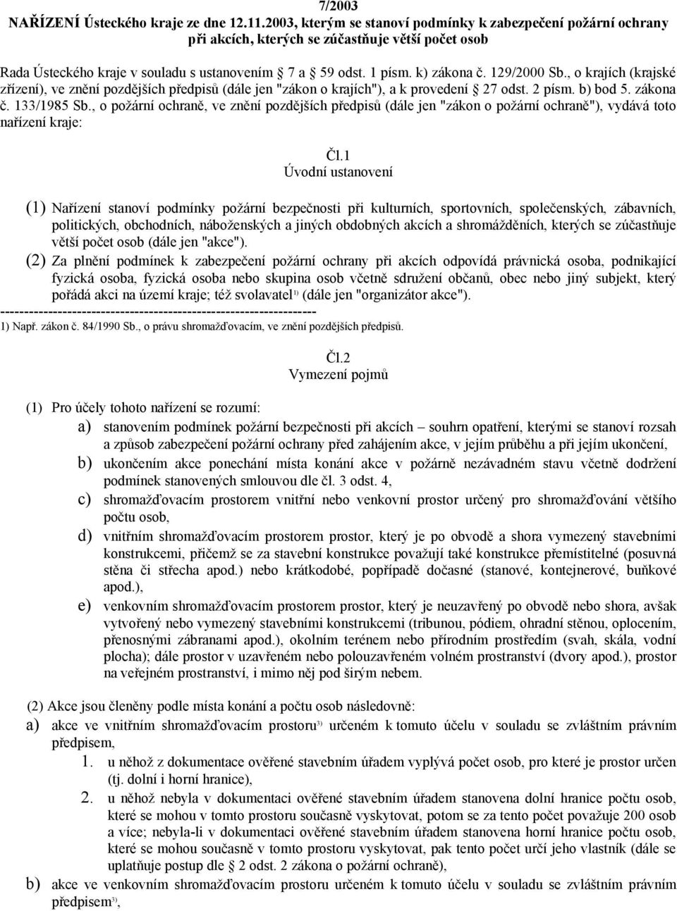 129/2000 Sb., o krajích (krajské zřízení), ve znění pozdějších předpisů (dále jen "zákon o krajích"), a k provedení 27 odst. 2 písm. b) bod 5. zákona č. 133/1985 Sb.