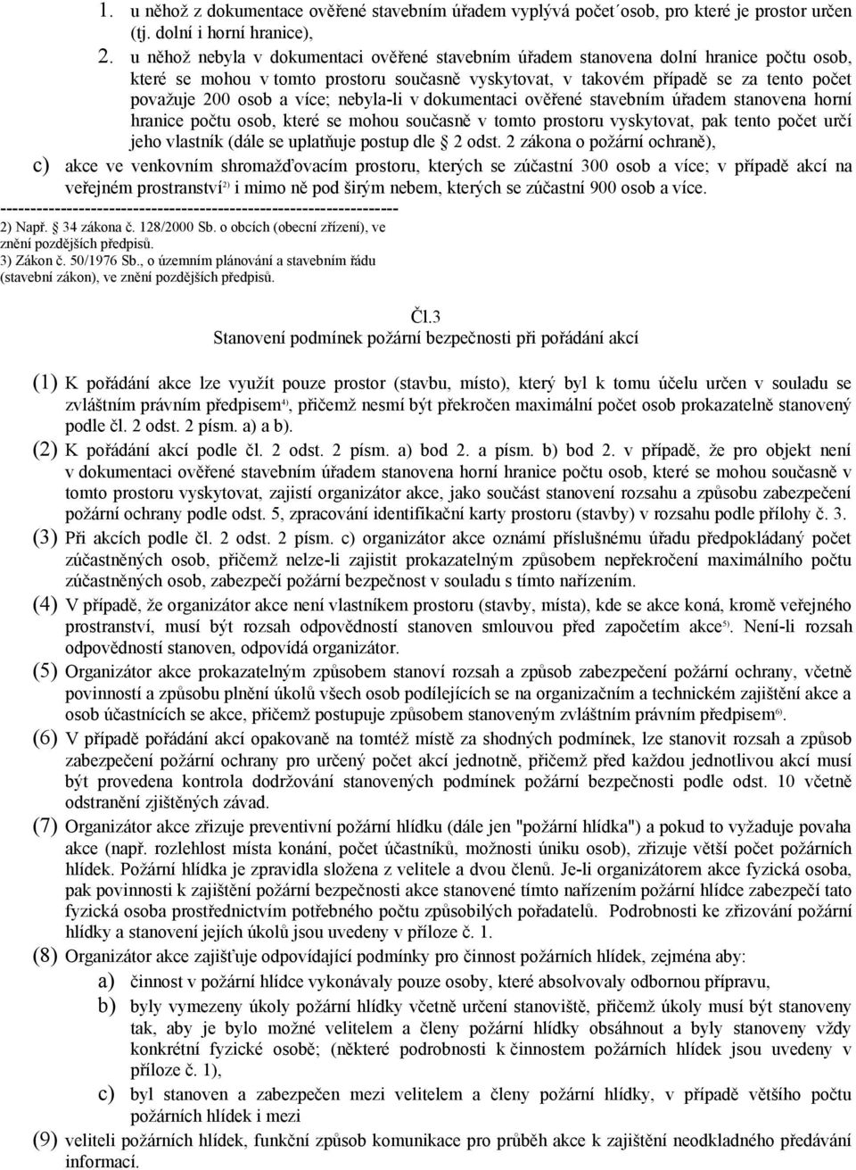 více; nebyla-li v dokumentaci ověřené stavebním úřadem stanovena horní hranice počtu osob, které se mohou současně v tomto prostoru vyskytovat, pak tento počet určí jeho vlastník (dále se uplatňuje