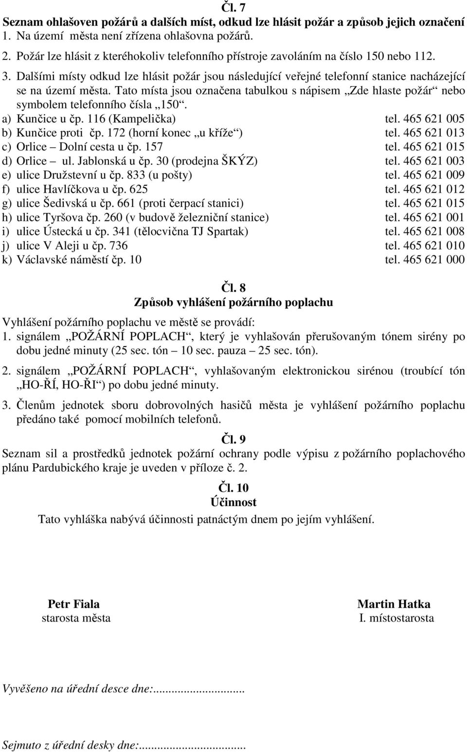 Tato místa jsou označena tabulkou s nápisem Zde hlaste požár nebo symbolem telefonního čísla 150. a) Kunčice u čp. 116 (Kampelička) tel. 465 621 005 b) Kunčice proti čp.