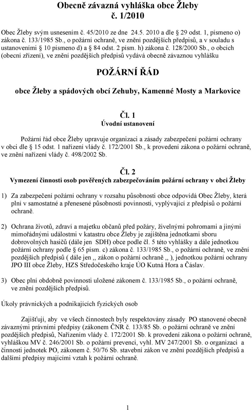 , o obcích (obecní zřízení), ve znění pozdějších předpisů vydává obecně závaznou vyhlášku POŽÁRNÍ ŘÁD obce Žleby a spádových obcí Zehuby, Kamenné Mosty a Markovice Čl.