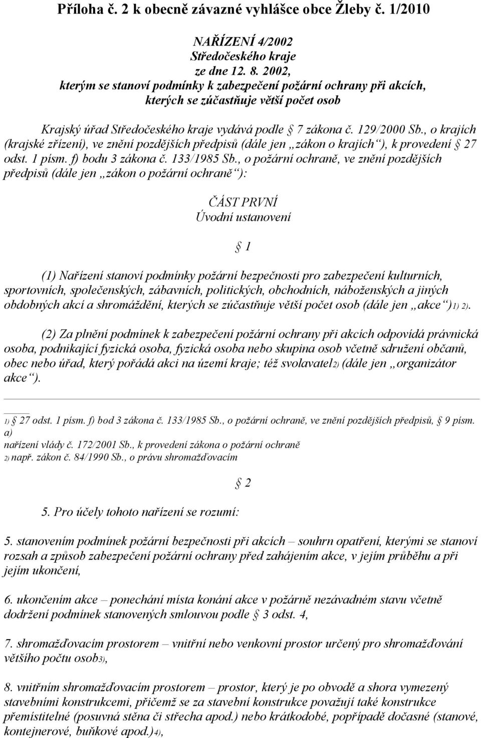 , o krajích (krajské zřízení), ve znění pozdějších předpisů (dále jen zákon o krajích ), k provedení 27 odst. 1 písm. f) bodu 3 zákona č. 133/1985 Sb.