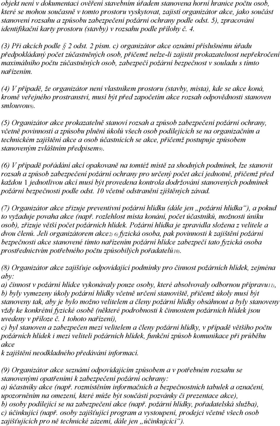 c) organizátor akce oznámí příslušnému úřadu předpokládaný počet zúčastněných osob, přičemž nelze-li zajistit prokazatelnost nepřekročení maximálního počtu zúčastněných osob, zabezpečí požární