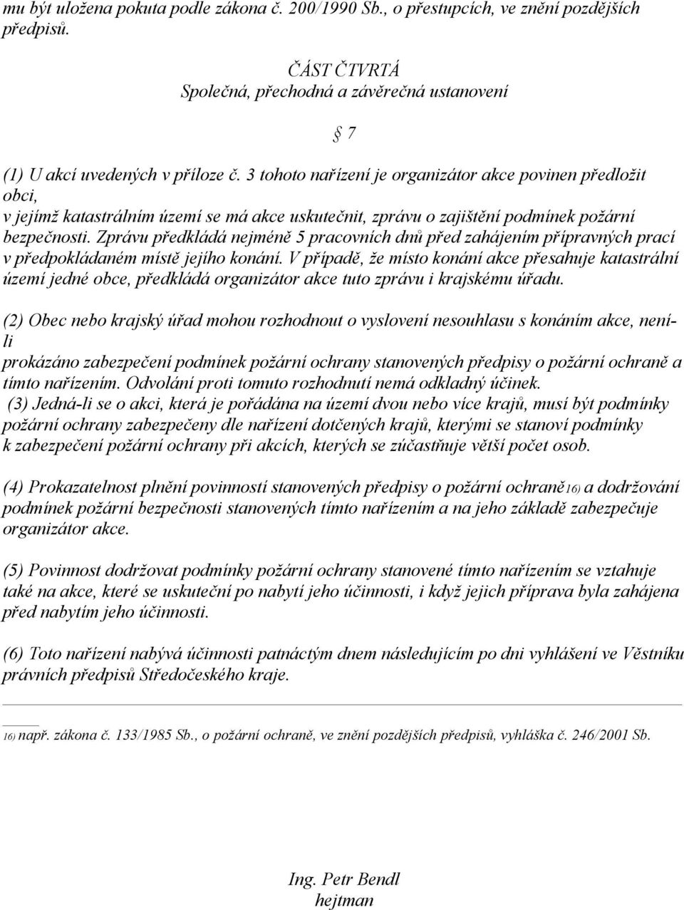 Zprávu předkládá nejméně 5 pracovních dnů před zahájením přípravných prací v předpokládaném místě jejího konání.