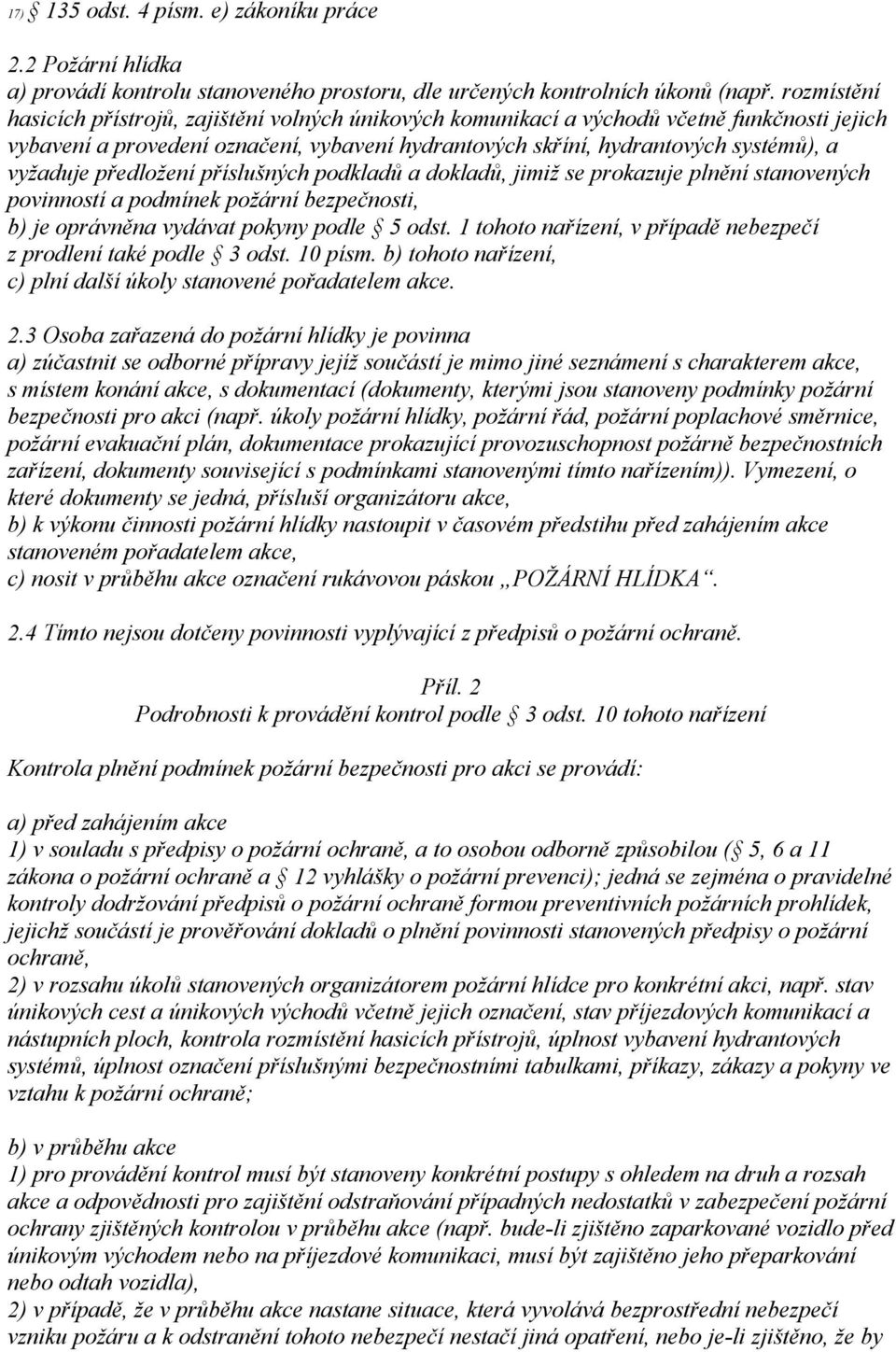 předložení příslušných podkladů a dokladů, jimiž se prokazuje plnění stanovených povinností a podmínek požární bezpečnosti, b) je oprávněna vydávat pokyny podle 5 odst.