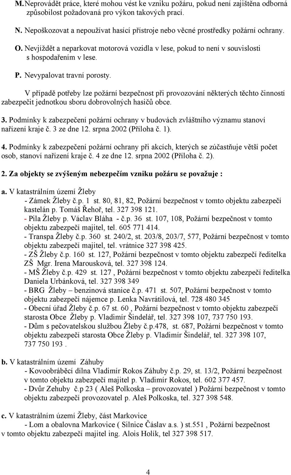 Nevypalovat travní porosty. V případě potřeby lze požární bezpečnost při provozování některých těchto činností zabezpečit jednotkou sboru dobrovolných hasičů obce. 3.