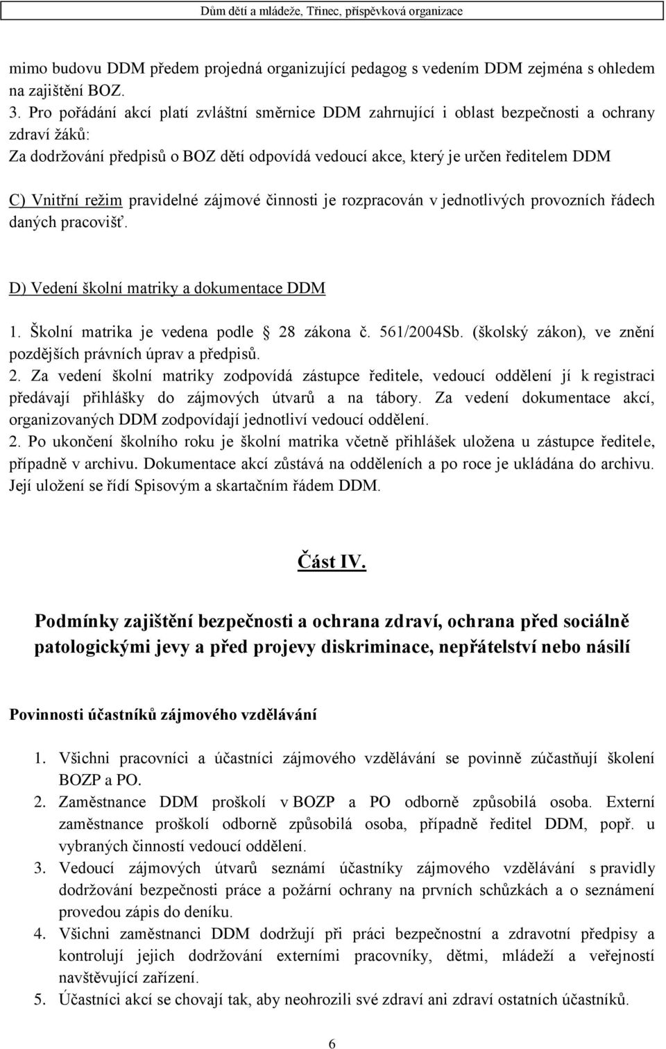 režim pravidelné zájmové činnosti je rozpracován v jednotlivých provozních řádech daných pracovišť. D) Vedení školní matriky a dokumentace DDM 1. Školní matrika je vedena podle 28 zákona č.