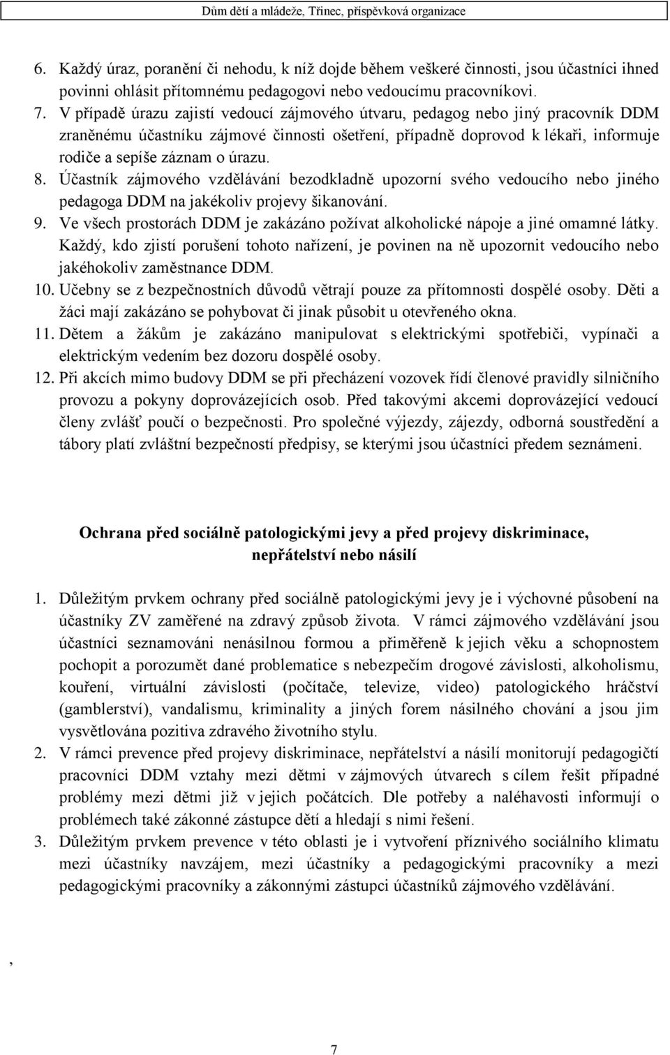 8. Účastník zájmového vzdělávání bezodkladně upozorní svého vedoucího nebo jiného pedagoga DDM na jakékoliv projevy šikanování. 9.