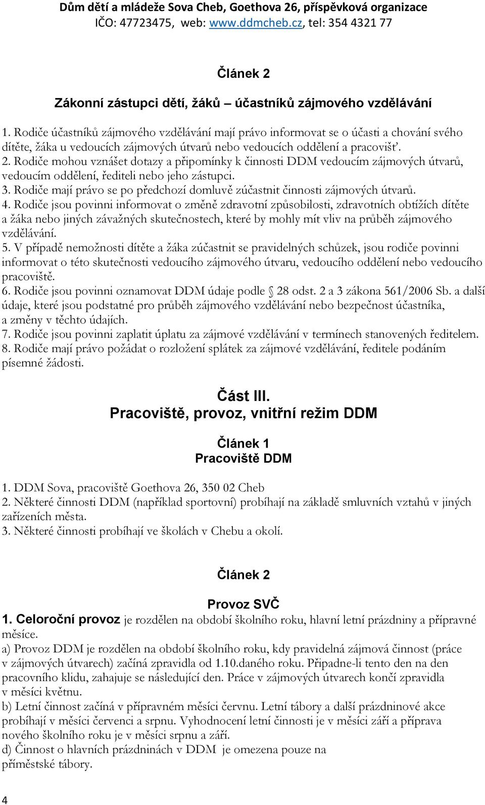 Rodiče mohou vznášet dotazy a připomínky k činnosti DDM vedoucím zájmových útvarů, vedoucím oddělení, řediteli nebo jeho zástupci. 3.