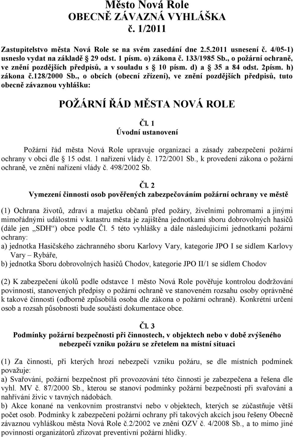 , o obcích (obecní zřízení), ve znění pozdějších předpisů, tuto obecně závaznou vyhlášku: POŢÁRNÍ ŘÁD MĚSTA NOVÁ ROLE Čl.