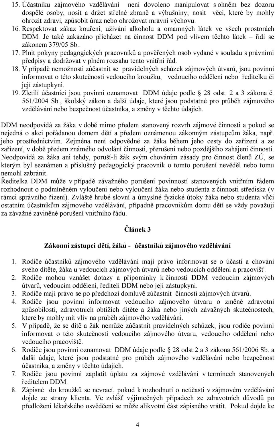 Je také zakázáno přicházet na činnost DDM pod vlivem těchto látek řídí se zákonem 379/05 Sb.. 17.