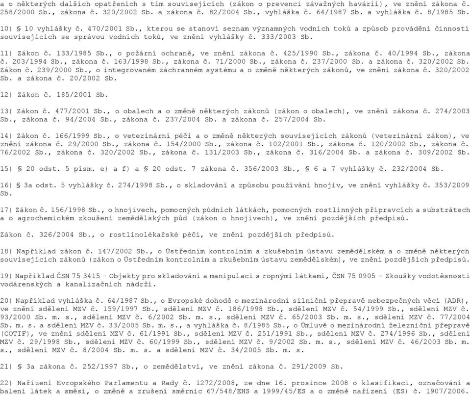333/2003 Sb. 11) Zákon č. 133/1985 Sb., o požární ochraně, ve znění zákona č. 425/1990 Sb., zákona č. 40/1994 Sb., zákona č. 203/1994 Sb., zákona č. 163/1998 Sb., zákona č. 71/2000 Sb., zákona č. 237/2000 Sb.