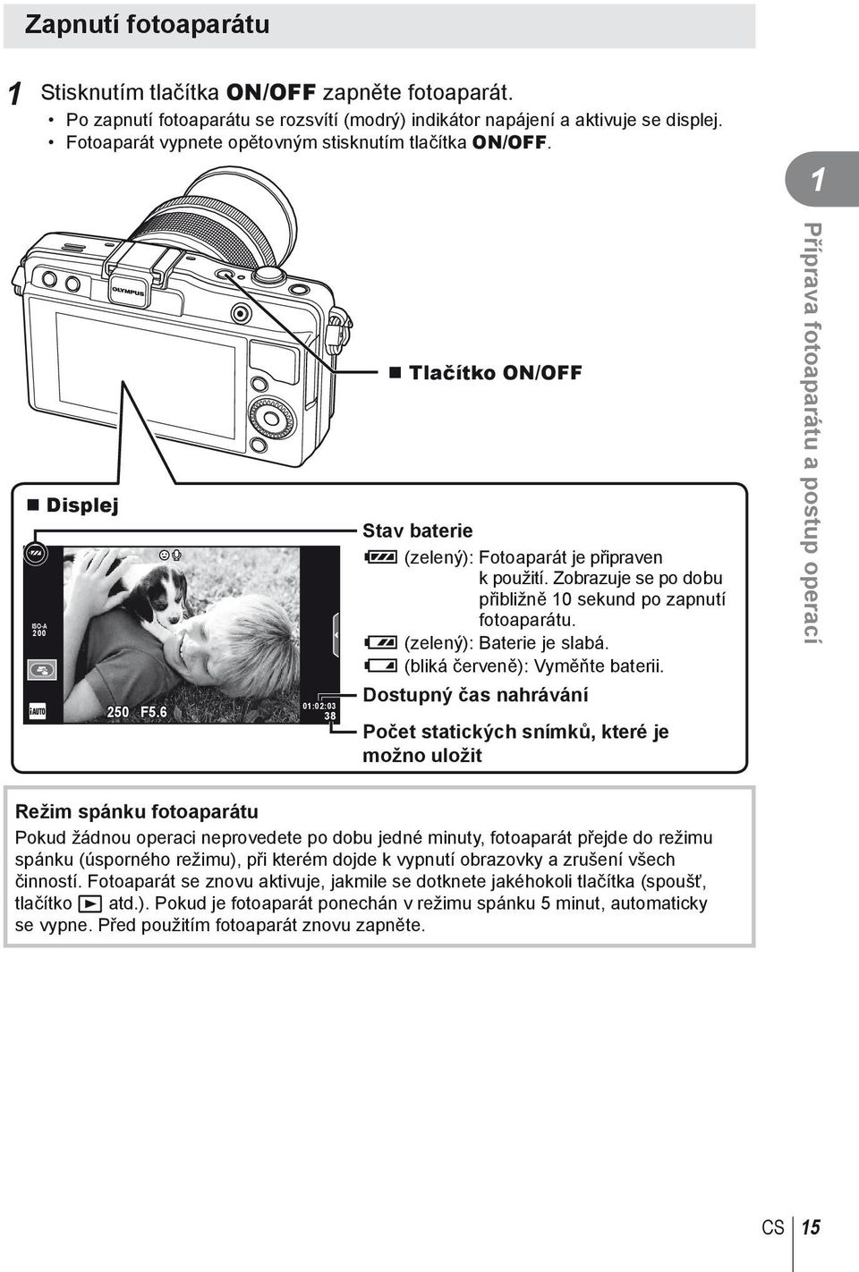 Zobrazuje se po dobu přibližně 0 sekund po zapnutí fotoaparátu. 8 (zelený): Baterie je slabá. 9 (bliká červeně): Vyměňte baterii.