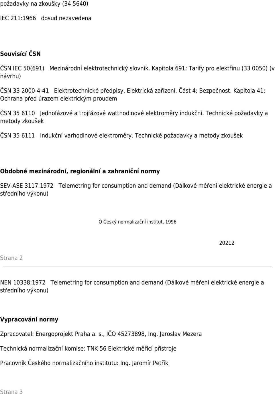 Kapitola 41: Ochrana před úrazem elektrickým proudem ČSN 35 6110 Jednofázové a trojfázové watthodinové elektroměry indukční.