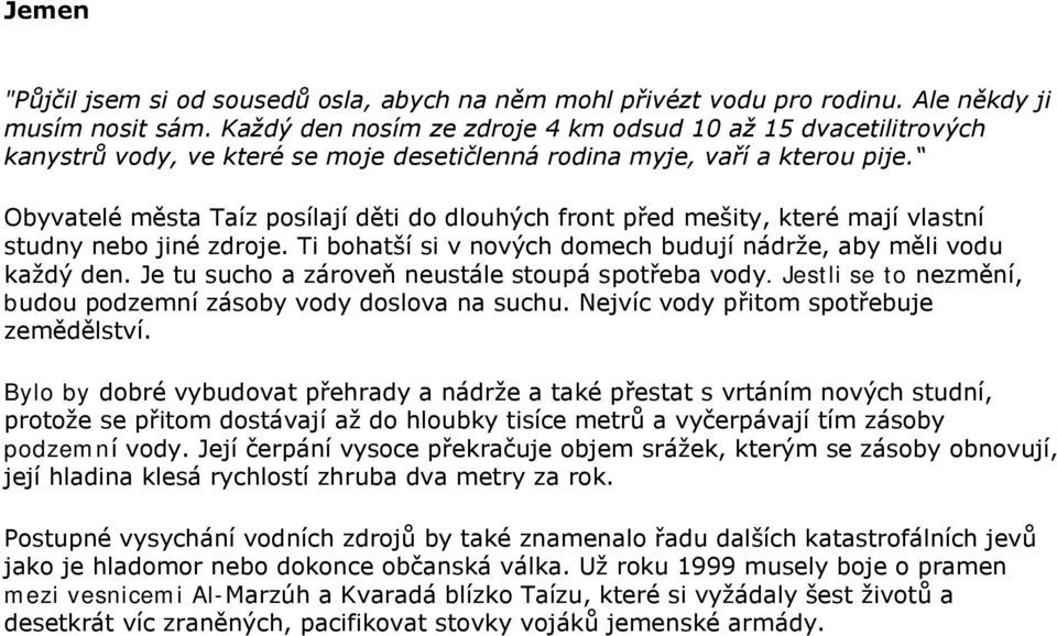 Obyvatelé města Taíz posílají děti do dlouhých front před mešity, které mají vlastní studny nebo jiné zdroje. Ti bohatší si v nových domech budují nádrže, aby měli vodu každý den.