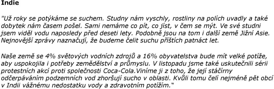 Naše země se 4% světových vodních zdrojů a 16% obyvatelstva bude mít velké potíže, aby uspokojila i potřeby zemědělství a průmyslu.