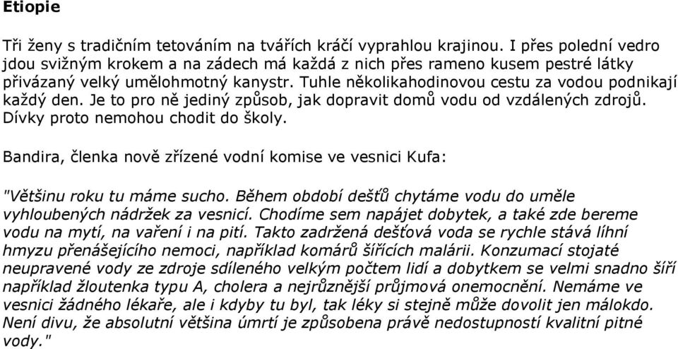 Je to pro ně jediný způsob, jak dopravit domů vodu od vzdálených zdrojů. Dívky proto nemohou chodit do školy. Bandira, členka nově zřízené vodní komise ve vesnici Kufa: "Většinu roku tu máme sucho.