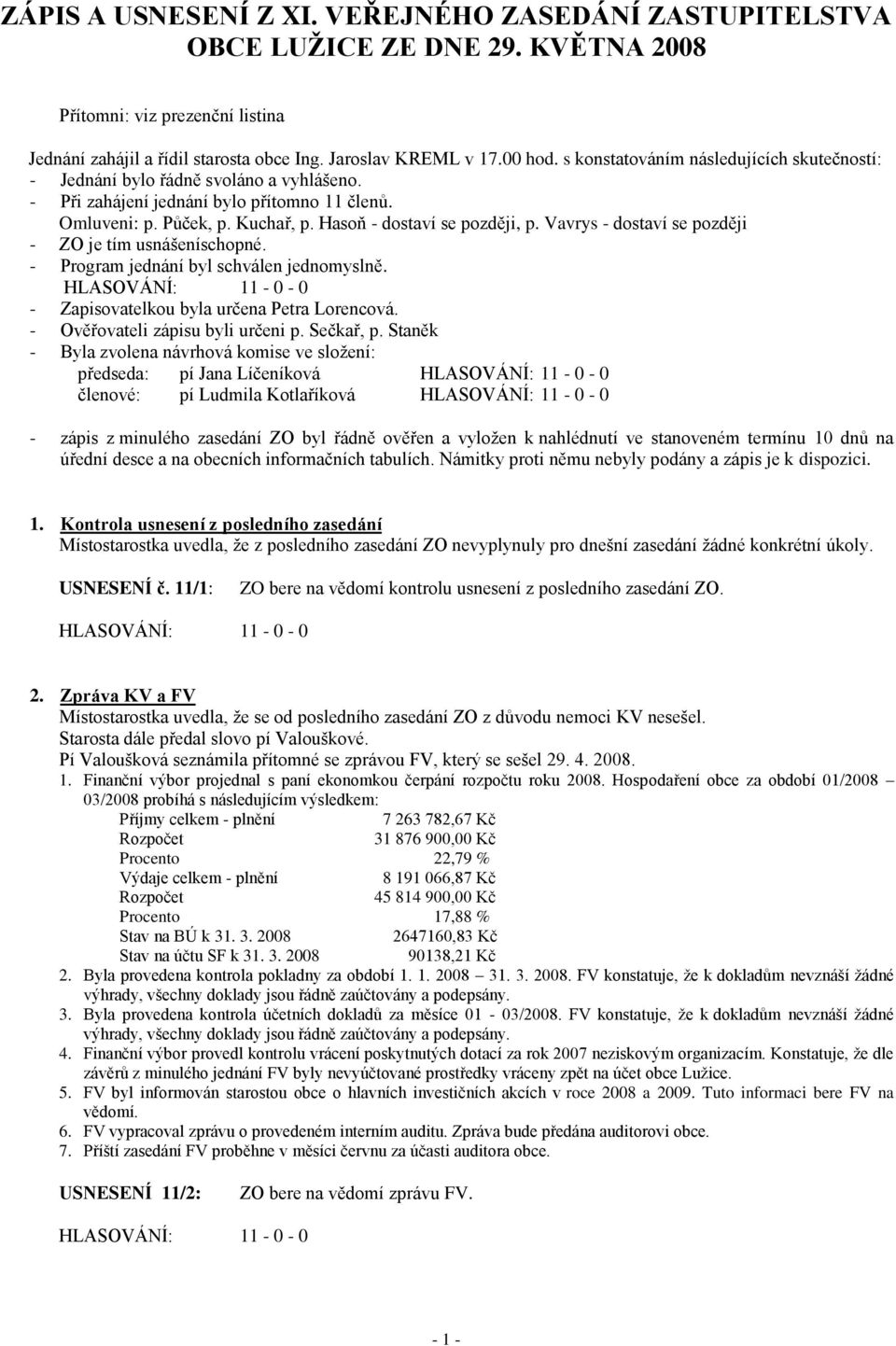 Vavrys - dostaví se později - ZO je tím usnášeníschopné. - Program jednání byl schválen jednomyslně. HLASOVÁNÍ: 11-0 - 0 - Zapisovatelkou byla určena Petra Lorencová.