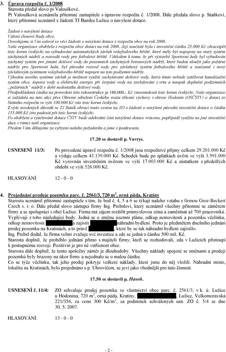 Dovolujeme si Vás oslovit ve věci žádosti o navýšení dotace z rozpočtu obce na rok 2008. Naše organizace obdržela z rozpočtu obce dotaci na rok 2008. Její součástí byla i investiční částka 25.