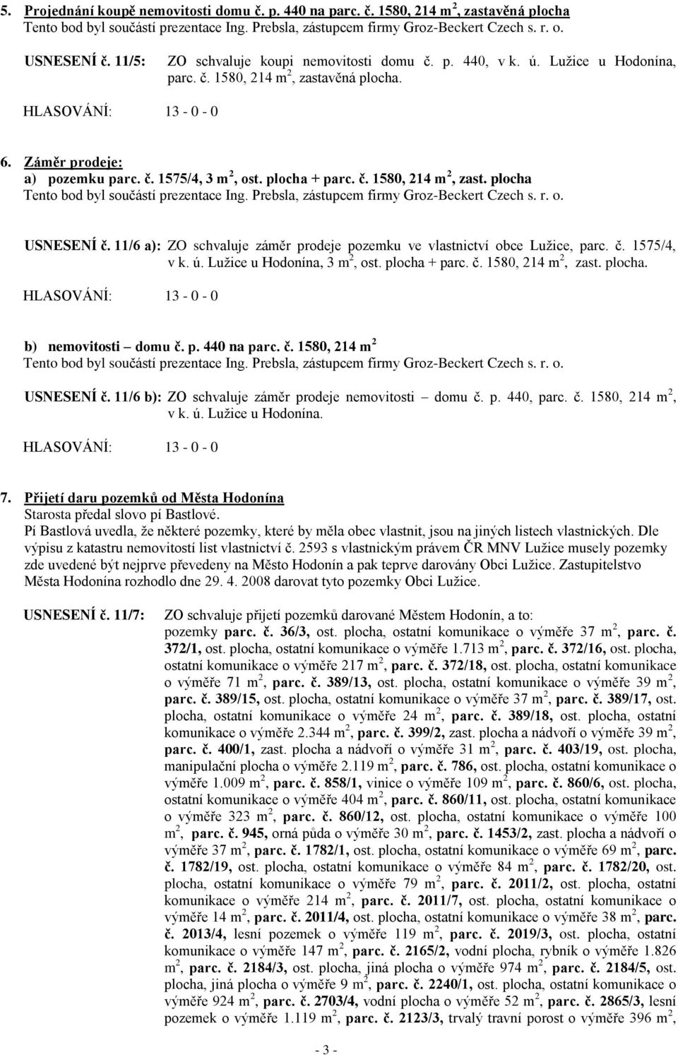 Prebsla, zástupcem firmy Groz-Beckert Czech s. r. o. USNESENÍ č. 11/6 a): ZO schvaluje záměr prodeje pozemku ve vlastnictví obce Luţice, parc. č. 1575/4, v k. ú. Luţice u Hodonína, 3 m 2, ost.