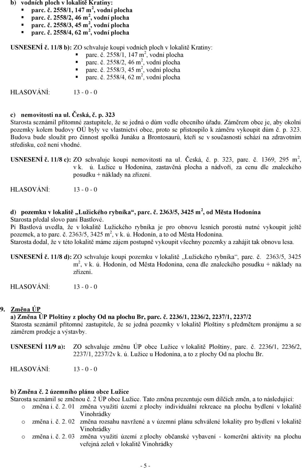 Česká, č. p. 323 Starosta seznámil přítomné zastupitele, ţe se jedná o dům vedle obecního úřadu.