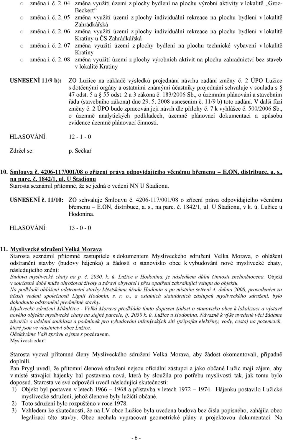 č. 2. 08 změna vyuţití území z plochy výrobních aktivit na plochu zahradnictví bez staveb v lokalitě Kratiny USNESENÍ 11/9 b): ZO Luţice na základě výsledků projednání návrhu zadání změny č.