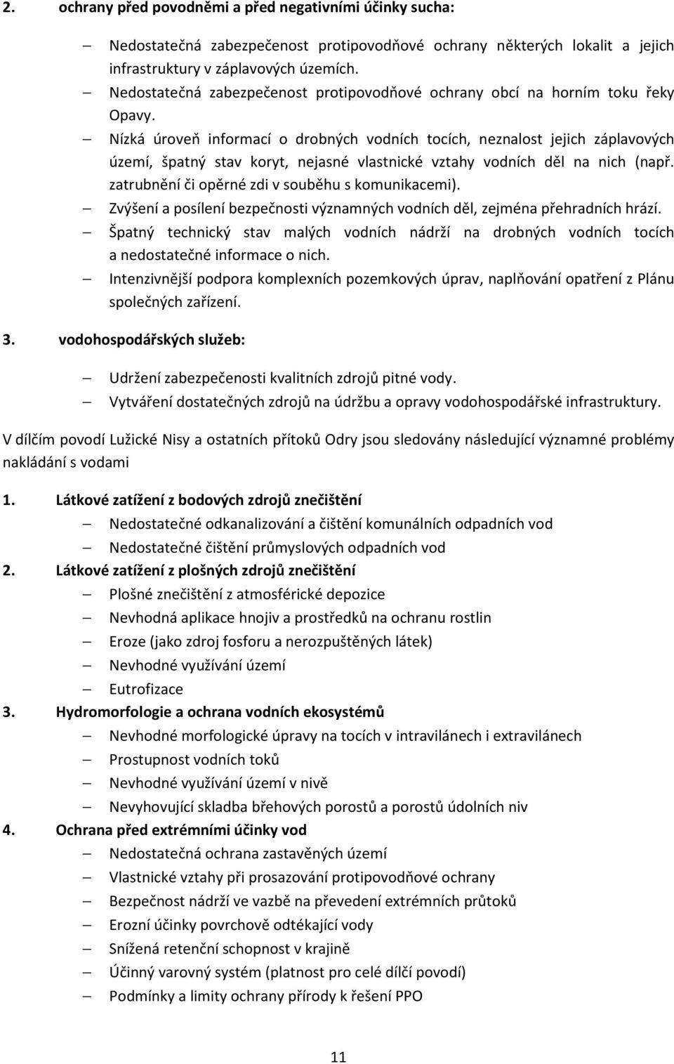 Nízká úroveň informací o drobných vodních tocích, neznalost jejich záplavových území, špatný stav koryt, nejasné vlastnické vztahy vodních děl na nich (např.