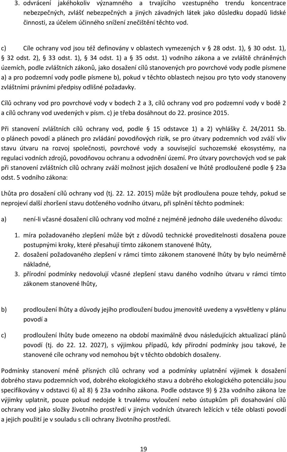 1) vodního zákona a ve zvláště chráněných územích, podle zvláštních zákonů, jako dosažení cílů stanovených pro povrchové vody podle písmene a) a pro podzemní vody podle písmene b), pokud v těchto