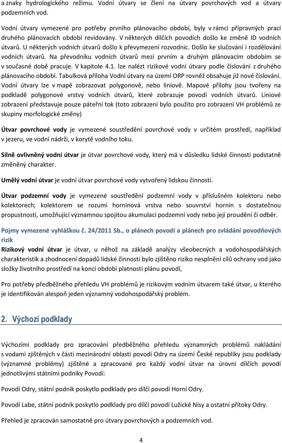 U některých vodních útvarů došlo k převymezení rozvodnic. Došlo ke slučování i rozdělování vodních útvarů.