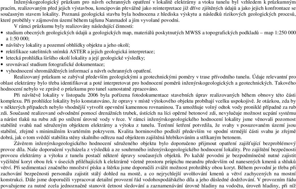 Poznaná geologická stavba byla hodnocena z hlediska výskytu a následků rizikových geologických procesů, které proběhly v zájmovém území během tajfunu Nanmadol a jím vyvolané povodni.