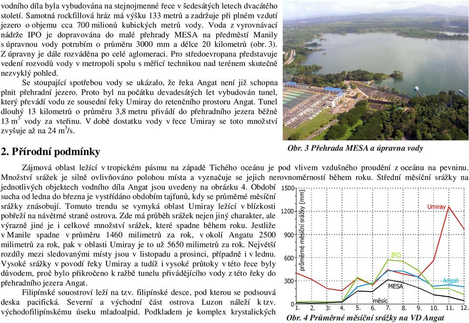 Voda z vyrovnávací nádrže IPO je dopravována do malé přehrady MESA na předměstí Manily s úpravnou vody potrubím o průměru 3000 mm a délce 20 kilometrů (obr. 3).