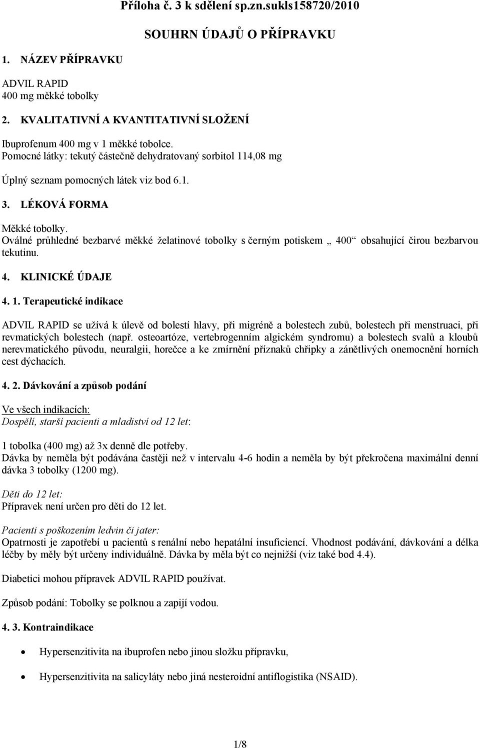 Oválné průhledné bezbarvé měkké želatinové tobolky sčerným potiskem 400 obsahující čirou bezbarvou tekutinu. 4. KLINICKÉ ÚDAJE 4. 1.