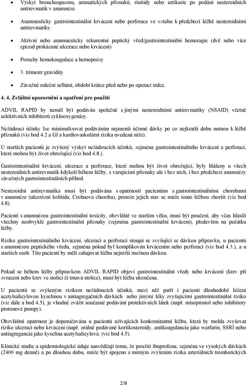 Aktivní nebo anamnesticky rekurentní peptický vřed/gastrointestinální hemoragie (dvě nebo více epizod prokázané ulcerace nebo krvácení) Poruchy hemokoagulace a hemopoézy 3.