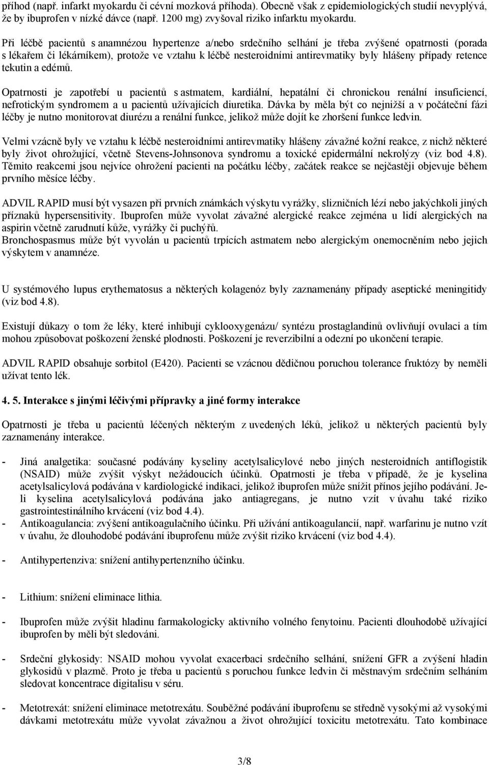 případy retence tekutin a edémů. Opatrnosti je zapotřebí u pacientů s astmatem, kardiální, hepatální či chronickou renální insuficiencí, nefrotickým syndromem a u pacientů užívajících diuretika.