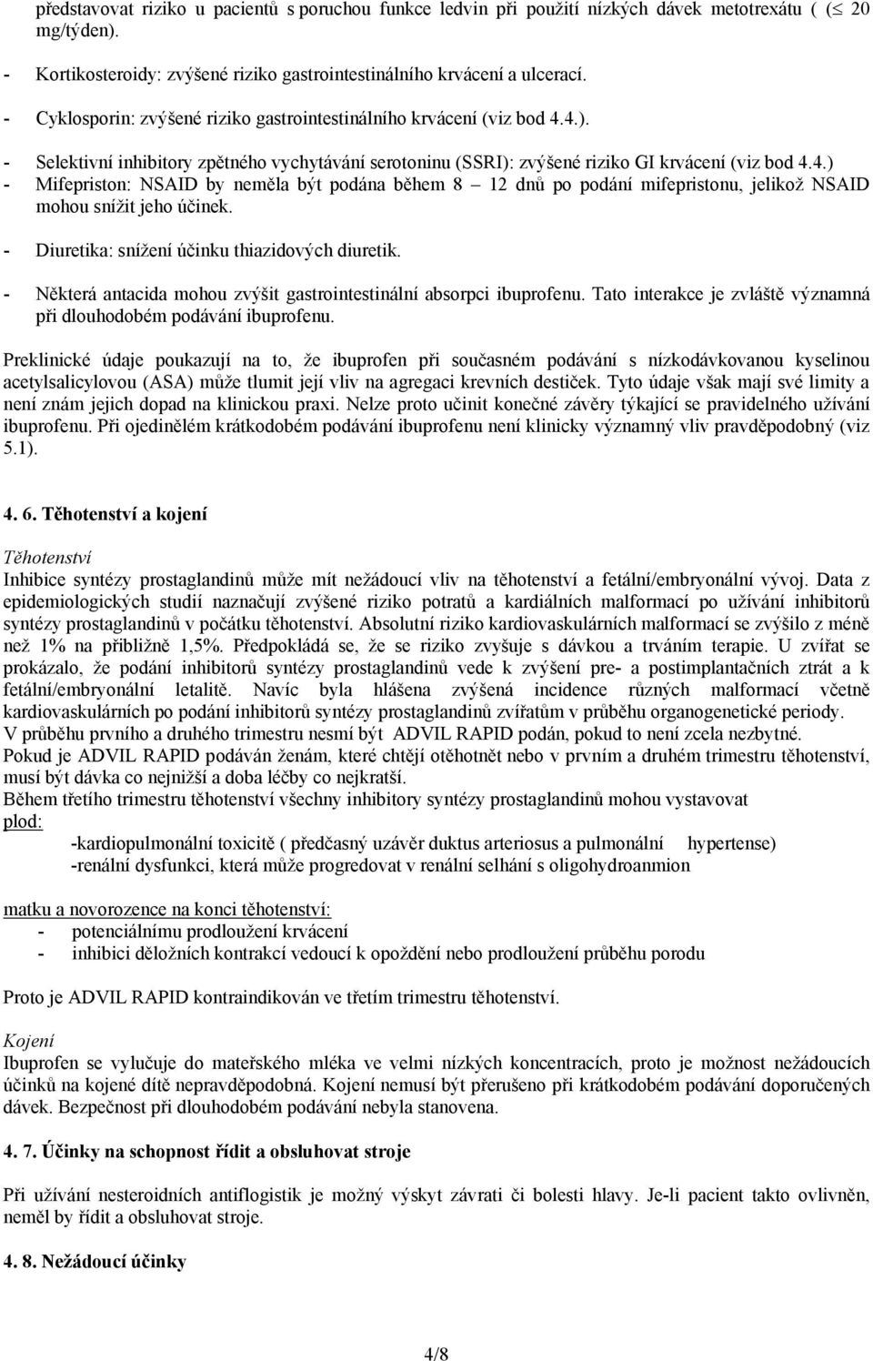 - Diuretika: snížení účinku thiazidových diuretik. - Některá antacida mohou zvýšit gastrointestinální absorpci ibuprofenu. Tato interakce je zvláště významná při dlouhodobém podávání ibuprofenu.