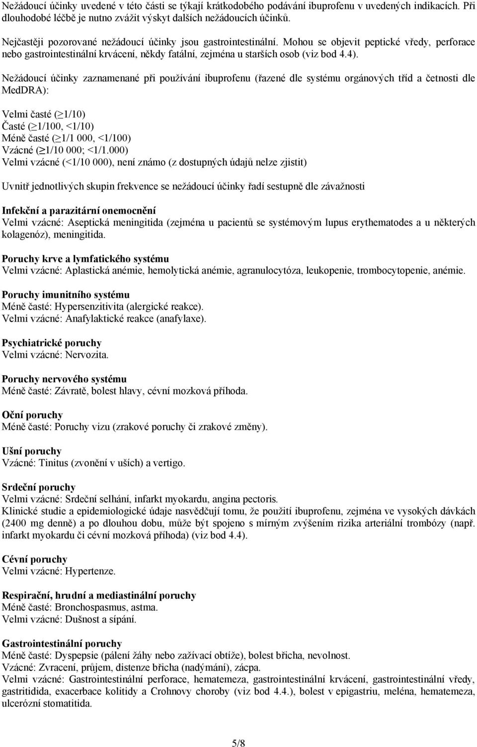Nežádoucí účinky zaznamenané při používání ibuprofenu (řazené dle systému orgánových tříd a četnosti dle MedDRA): Velmi časté ( 1/10) Časté ( 1/100, <1/10) Méně časté ( 1/1 000, <1/100) Vzácné ( 1/10