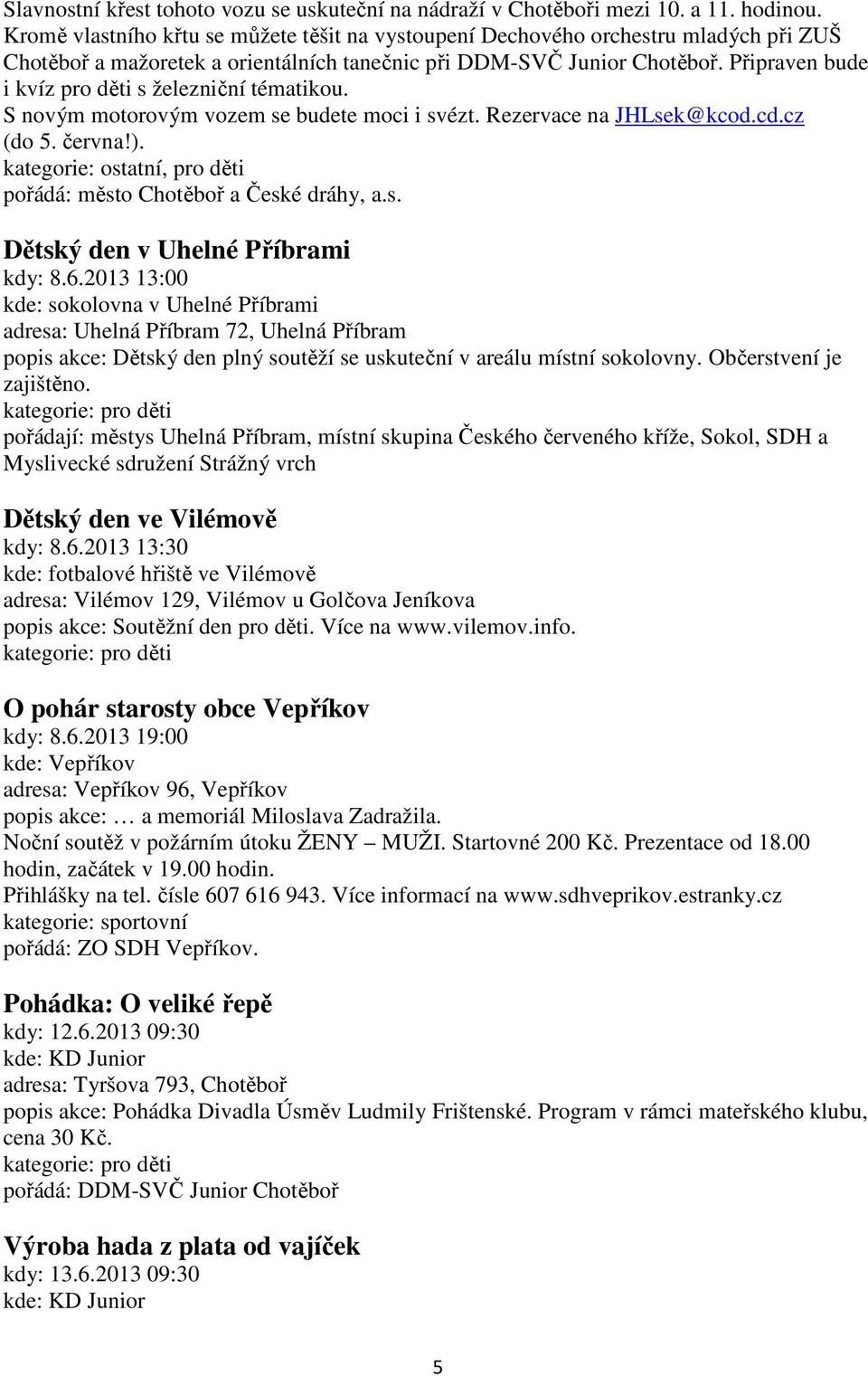 Připraven bude i kvíz pro děti s železniční tématikou. S novým motorovým vozem se budete moci i svézt. Rezervace na JHLsek@kcod.cd.cz (do 5. června!).