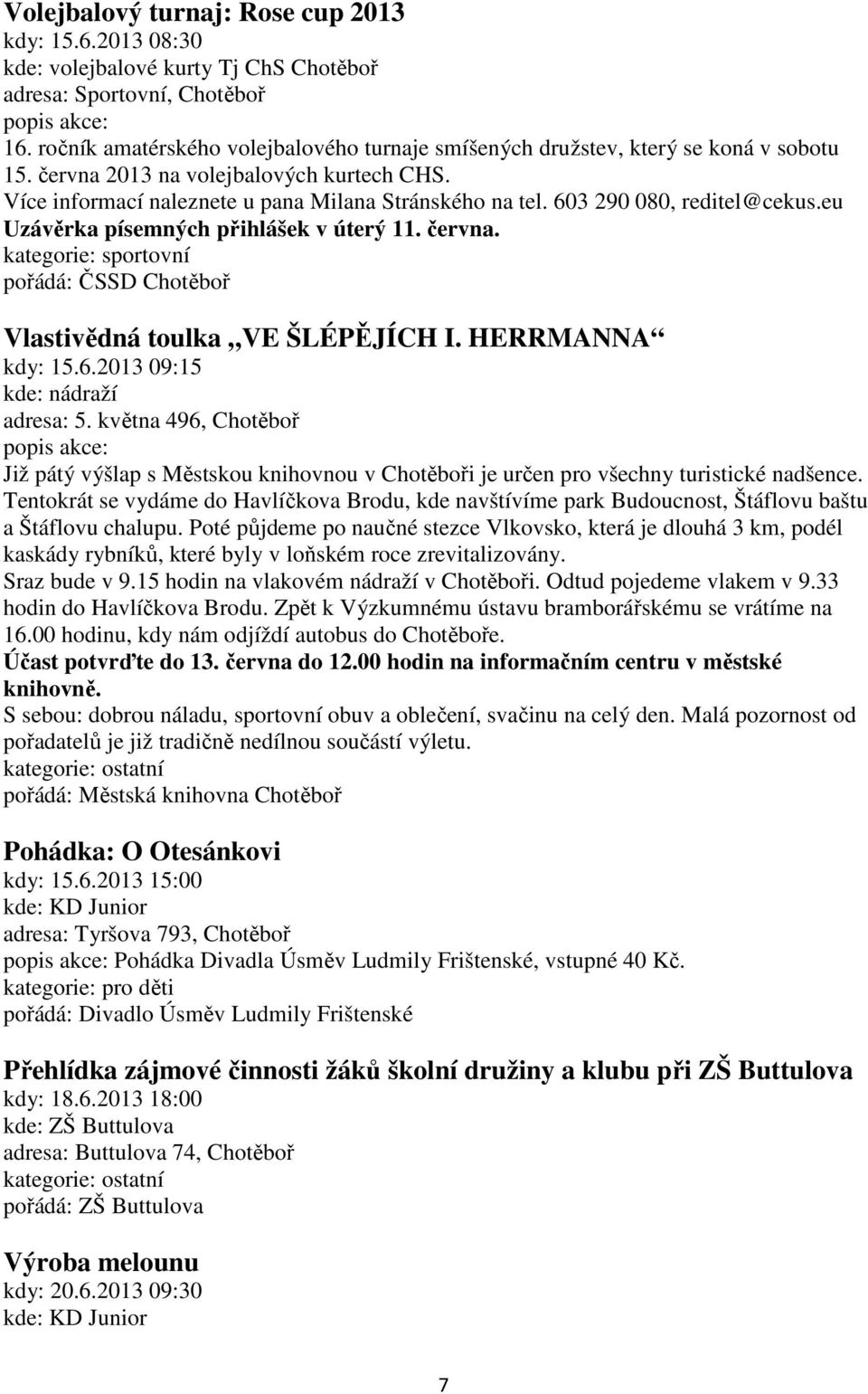 603 290 080, reditel@cekus.eu Uzávěrka písemných přihlášek v úterý 11. června. pořádá: ČSSD Chotěboř Vlastivědná toulka VE ŠLÉPĚJÍCH I. HERRMANNA kdy: 15.6.2013 09:15 kde: nádraží adresa: 5.