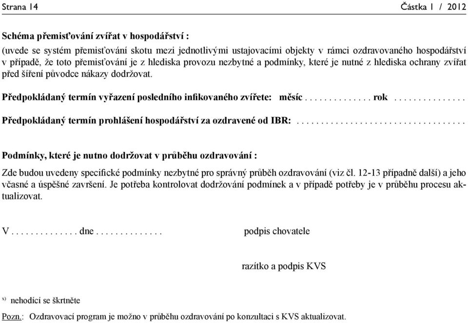 Předpokládaný termín vyřazení posledního infikovaného zvířete: měsíc.............. rok............... Předpokládaný termín prohlášení hospodářství za ozdravené od IBR:.