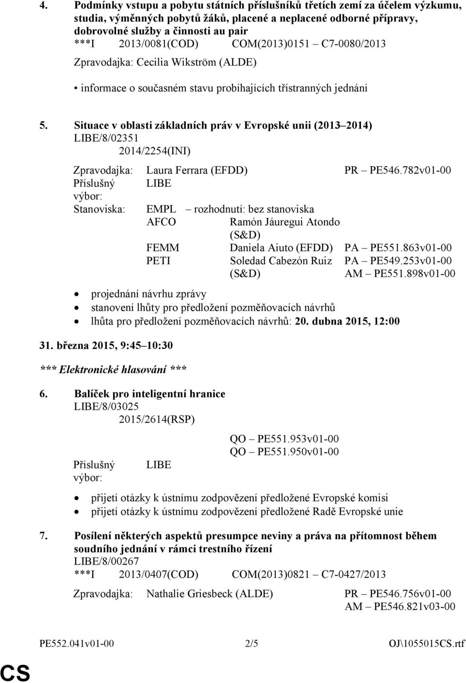 Situace v oblasti základních práv v Evropské unii (2013 2014) LIBE/8/02351 2014/2254(INI) Zpravodajka: Laura Ferrara (EFDD) PR PE546.