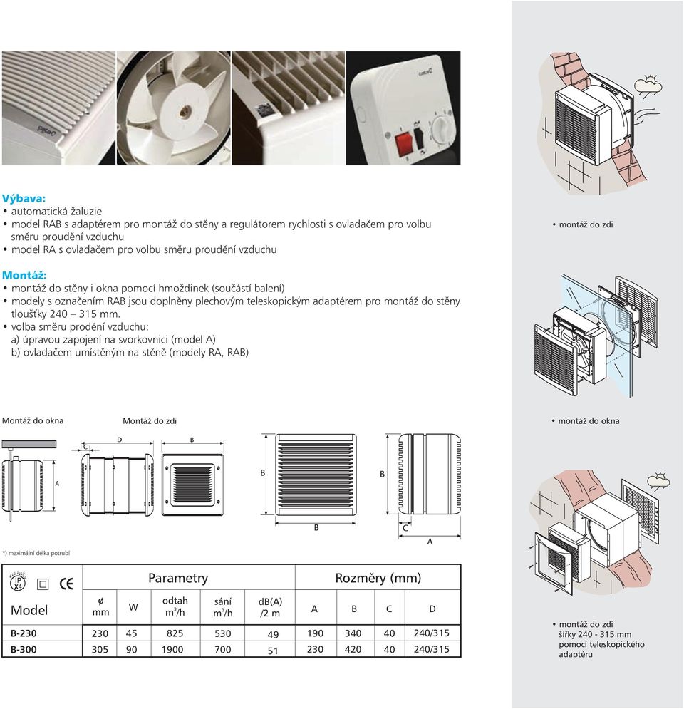 volba směru prodění vzduchu: a) úpravou zapojení na svorkovnici (model A) b) ovladačem umístěným na stěn ě (modely RA, RAB) Montáž do okna Montáž do zdi montáž do okna *) maximální délka potrubí